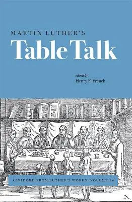 Charlas de Martin Lutero: Extraído de las Obras de Lutero, volumen 54 - Martin Luther's Table Talk: Abridged from Luther's Works, Volume 54