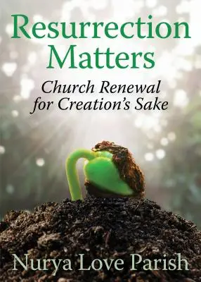 La resurrección importa: La renovación de la Iglesia por la creación - Resurrection Matters: Church Renewal for Creation's Sake