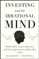 La inversión y la mente irracional: Reconsidere el riesgo, supere el optimismo y aproveche las oportunidades que otros pierden - Investing and the Irrational Mind: Rethink Risk, Outwit Optimism, and Seize Opportunities Others Miss