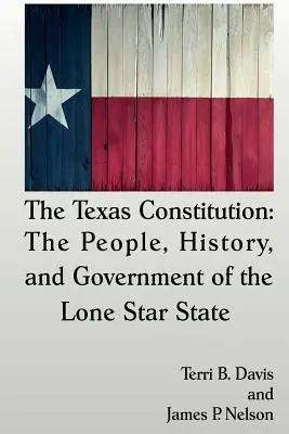 La Constitución de Texas: El pueblo, la historia y el gobierno del Estado de la Estrella Solitaria - The Texas Constitution: The People, History, and Government of the Lone Star State