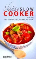 El recetario delgado de la olla de cocción lenta: Recetas deliciosas con menos de 300, 400 y 500 calorías - The Skinny Slow Cooker Recipe Book: Delicious Recipes Under 300, 400 and 500 Calories