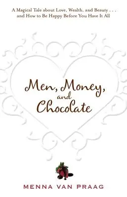 Hombres, dinero y chocolate: Un cuento sobre la búsqueda del amor, el éxito y el placer, y sobre cómo ser feliz antes de tenerlo todo... - Men, Money, and Chocolate: A Tale about Pursuing Love, Success, and Pleasure, and How to Be Happy Before You Have It All...