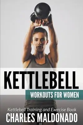 Kettlebell Workouts For Women: Entrenamiento con Kettlebell y Libro de Ejercicios - Kettlebell Workouts For Women: Kettlebell Training and Exercise Book