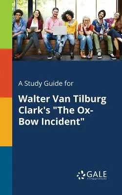 Guía de estudio de El incidente de Ox-Bow de Walter Van Tilburg Clark - A Study Guide for Walter Van Tilburg Clark's the Ox-Bow Incident