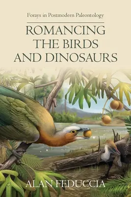 Romancing the Birds and Dinosaurs: Incursiones en la paleontología posmoderna - Romancing the Birds and Dinosaurs: Forays in Postmodern Paleontology