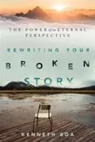 Reescribiendo tu historia rota: El poder de una perspectiva eterna - Rewriting Your Broken Story: The Power of an Eternal Perspective