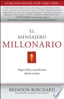 El Mensajero Millonario: Haga El Bien y Una Fortuna Dando Consejos = The Messenger Millionaire