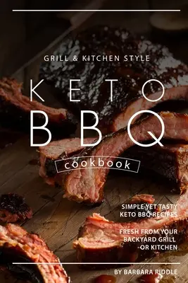 Grill Kitchen Style Keto BBQ Cookbook: Recetas sencillas y sabrosas de barbacoa Keto recién salidas de la parrilla de su patio o de su cocina - Grill Kitchen Style Keto BBQ Cookbook: Simple Yet Tasty Keto BBQ Recipes Fresh from Your Backyard Grill or Kitchen
