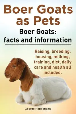 La Cabra Bóer como Animal de Compañía. Cabras: Datos e información. Crianza, reproducción, alojamiento, ordeño, adiestramiento, dieta, cuidados diarios y salud. - Boer Goats as Pets. Boer Goats: Facts and Information. Raising, Breeding, Housing, Milking, Training, Diet, Daily Care and Health All Included.