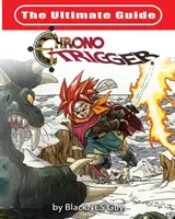 La guía de referencia definitiva de Chrono Trigger - The Ultimate Reference Guide To Chrono Trigger