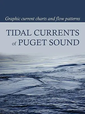 Corrientes de marea de Puget Sound: Cartas gráficas de corrientes y patrones de flujo - Tidal Currents of Puget Sound: Graphic Current Charts and Flow Patterns