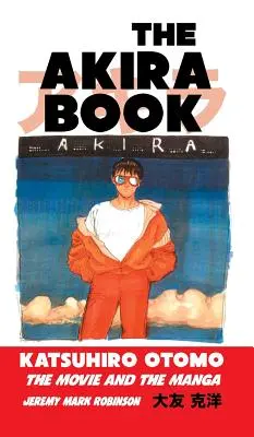 El libro de Akira: Katsuhiro Otomo: La película y el manga - The Akira Book: Katsuhiro Otomo: The Movie and the Manga