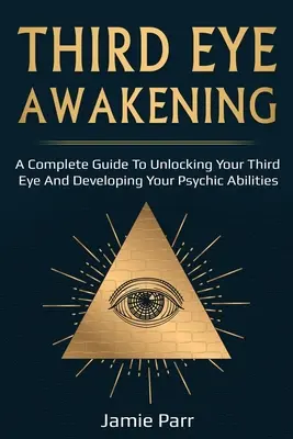 El Despertar del Tercer Ojo: Una Guía Completa para Despertar tu Tercer Ojo y Desarrollar tus Habilidades Psíquicas - Third Eye Awakening: A Complete Guide to Awakening Your Third Eye and Developing Your Psychic Abilities