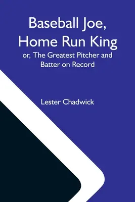 Béisbol Joe, rey del jonrón; o, el mejor lanzador y bateador de la historia - Baseball Joe, Home Run King; Or, The Greatest Pitcher And Batter On Record