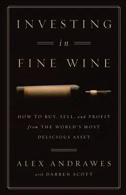 Invertir en buen vino: Cómo comprar, vender y sacar provecho del activo más delicioso del mundo - Investing In Fine Wine: How to Buy, Sell, and Profit from the World's Most Delicious Asset