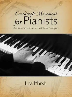 Movimiento coordinado para pianistas: Anatomía, técnica y principios de bienestar - Coordinate Movement for Pianists: Anatomy, Technique, and Wellness Principles