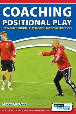 Entrenamiento del juego posicional - ''Fútbol expansivo'' Tácticas y prácticas de ataque - Coaching Positional Play - ''Expansive Football'' Attacking Tactics & Practices