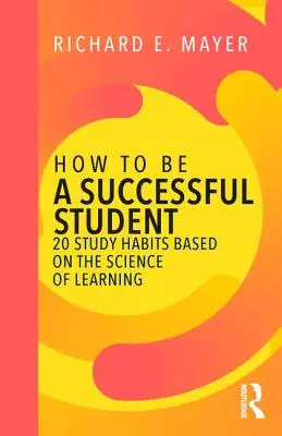 Cómo ser un estudiante de éxito: 20 hábitos de estudio basados en la ciencia del aprendizaje - How to Be a Successful Student: 20 Study Habits Based on the Science of Learning