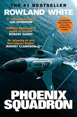 Escuadrón Phoenix: Una historia real de alto octanaje de reactores rápidos, grandes cubiertas y armas de alto calibre - Phoenix Squadron: A Hi-Octane True Story of Fast Jets, Big Decks and Top Guns