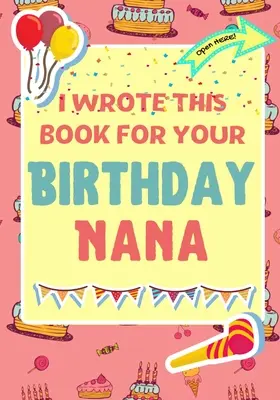 Escribí Este Libro Para Tu Cumpleaños Nana: El regalo de cumpleaños perfecto para que los niños creen su propio libro para la abuela - I Wrote This Book For Your Birthday Nana: The Perfect Birthday Gift For Kids to Create Their Very Own Book For Nana