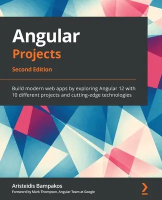 Proyectos Angular - Segunda Edición: Construye aplicaciones web modernas explorando Angular 12 con 10 proyectos diferentes y tecnologías de vanguardia - Angular Projects - Second Edition: Build modern web apps by exploring Angular 12 with 10 different projects and cutting-edge technologies