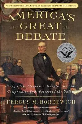 El gran debate americano: Henry Clay, Stephen A. Douglas y el compromiso que preservó la Unión - America's Great Debate: Henry Clay, Stephen A. Douglas, and the Compromise That Preserved the Union