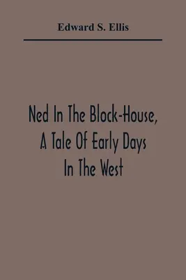 Ned In The Block-House, Un Cuento De Los Primeros Días En El Oeste - Ned In The Block-House, A Tale Of Early Days In The West