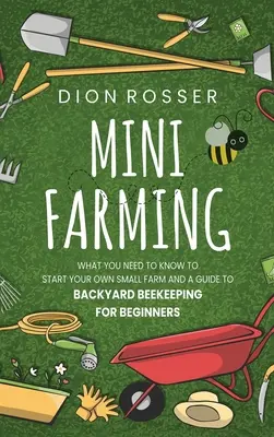 Mini Granja: Lo que necesita saber para iniciar su propia pequeña granja y una guía de apicultura de traspatio para principiantes - Mini Farming: What You Need to Know to Start Your Own Small Farm and a Guide to Backyard Beekeeping for Beginners