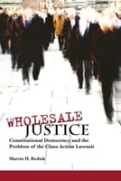 Justicia al por mayor: La democracia constitucional y el problema de la demanda colectiva - Wholesale Justice: Constitutional Democracy and the Problem of the Class Action Lawsuit