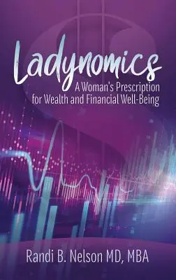 Ladynomics: La receta de una mujer para la riqueza y el bienestar financiero - Ladynomics: A Woman's Prescription for Wealth and Financial Well-Being