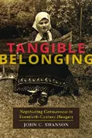 Pertenencia tangible: Negociación de la germanidad en la Hungría del siglo XX - Tangible Belonging: Negotiating Germanness in Twentieth-Century Hungary