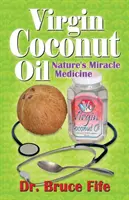 Aceite de coco virgen: La medicina milagrosa de la naturaleza - Virgin Coconut Oil: Nature's Miracle Medicine