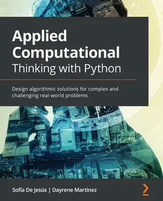 Pensamiento computacional aplicado con Python: Diseño de soluciones algorítmicas para problemas complejos y desafiantes del mundo real - Applied Computational Thinking with Python: Design algorithmic solutions for complex and challenging real-world problems