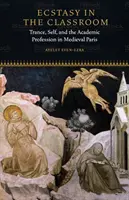 Éxtasis en el aula: El trance, el yo y la profesión académica en el París medieval - Ecstasy in the Classroom: Trance, Self, and the Academic Profession in Medieval Paris