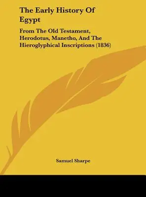 La historia primitiva de Egipto: Del Antiguo Testamento, Heródoto, Manetón y las inscripciones jeroglíficas (1836) - The Early History of Egypt: From the Old Testament, Herodotus, Manetho, and the Hieroglyphical Inscriptions (1836)