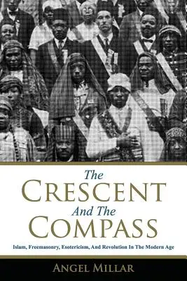 La Media Luna y la Brújula: Islam, masonería, esoterismo y revolución en la Edad Moderna - The Crescent and the Compass: Islam, Freemasonry, Esotericism and Revolution in the Modern Age