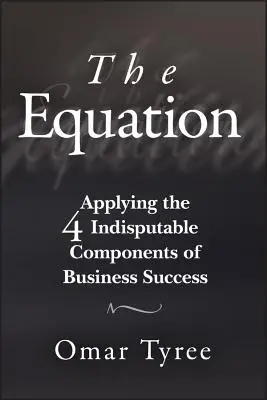 La Ecuación: Aplicando los 4 Componentes Indiscutibles del Éxito Empresarial - The Equation: Applying the 4 Indisputable Components of Business Success