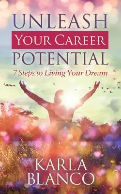 Libere su potencial profesional: 7 pasos para vivir su sueño - Unleash Your Career Potential: 7 Steps to Living Your Dream