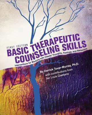 Habilidades básicas de asesoramiento terapéutico: Intervenciones para trabajar con los pensamientos, sentimientos y comportamientos de los clientes - Basic Therapeutic Counseling Skills: Interventions for Working with Clients' Thoughts, Feelings, and Behaviors