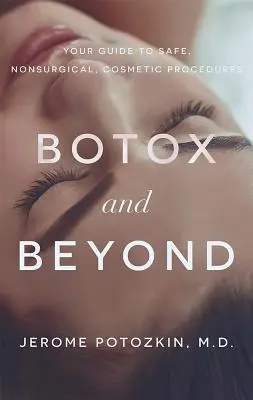 Botox y más allá: Su guía de procedimientos cosméticos seguros y no quirúrgicos - Botox and Beyond: Your Guide to Safe, Nonsurgical, Cosmetic Procedures