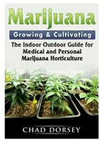 Cultivo de Marihuana: La Guía de Interior y Exterior para la Horticultura Médica y Personal de la Marihuana - Marijuana Growing & Cultivating: The Indoor Outdoor Guide for Medical and Personal Marijuana Horticulture