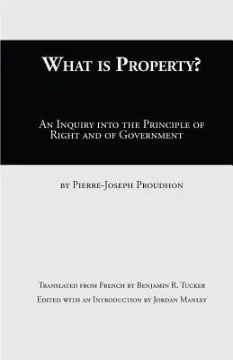 ¿Qué es la propiedad? Una investigación sobre el principio del derecho y del gobierno - What Is Property?: An Inquiry Into the Principle of Right and of Government