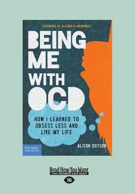 Ser yo con TOC: Cómo aprendí a obsesionarme menos y a vivir mi vida (Letra grande 16pt) - Being Me with OCD: How i Learned to Obsess less and Live my Life (Large Print 16pt)