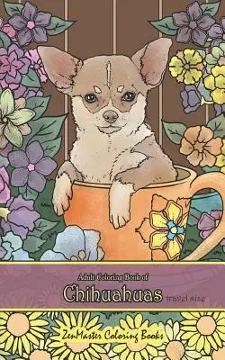Libro para colorear de chihuahuas en tamaño de viaje: Libro para colorear de chihuahuas para adultos de 5x8 para relajarse y aliviar el estrés - Adult Coloring Book of Chihuahuas Travel Size: 5x8 Coloring Book for Adults of Chihuahuas for Stress Relief and Relaxation