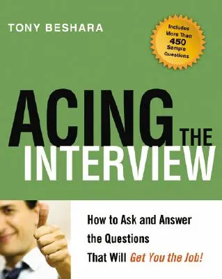 Acertando en la entrevista: Cómo hacer y responder a las preguntas que le darán el trabajo. - Acing the Interview: How to Ask and Answer the Questions That Will Get You the Job!