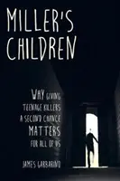 Los hijos de Miller: Por qué dar una segunda oportunidad a los adolescentes asesinos nos concierne a todos - Miller's Children: Why Giving Teenage Killers a Second Chance Matters for All of Us