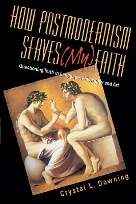 Cómo el posmodernismo sirve a (mi) fe: Cuestionar la verdad en el lenguaje, la filosofía y el arte - How Postmodernism Serves (My) Faith: Questioning Truth in Language, Philosophy and Art