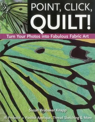 Apunta, haz clic y ¡construye! Convierte tus fotos en fabulosas obras de arte en tela - Edición para impresión bajo demanda - Point, Click, Quilt! Turn Your Photos Into Fabulous Fabric Art - Print-On-Demand Edition