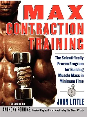 Entrenamiento de Máxima Contracción: El programa científicamente probado para aumentar la masa muscular en un tiempo mínimo - Max Contraction Training: The Scientifically Proven Program for Building Muscle Mass in Minimum Time