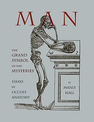El hombre: el gran símbolo de los misterios Ensayos de anatomía oculta - Man: The Grand Symbol of the Mysteries Essays in Occult Anatomy